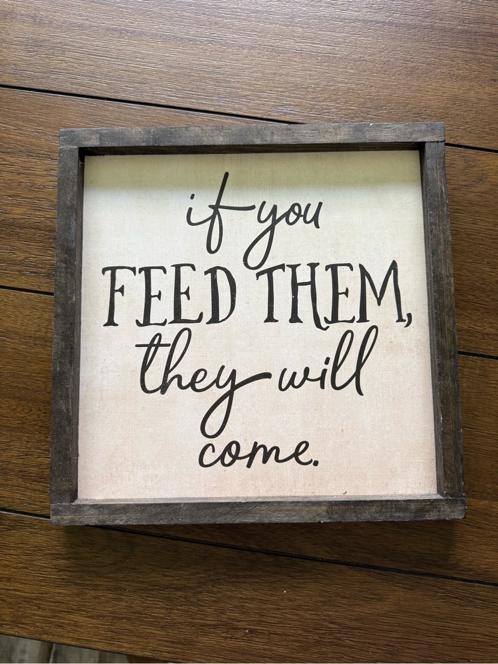 Rustic Wooden Framed Sign - "If You Feed Them, They Will Come" - Neutral
